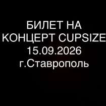 Билет на концерт CUPSIZE, в наличии 2 шт, г. Ставрополь, в Ставрополе