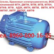 Куплю Куплю электродвигатели МТН, ДМТФ, МТМ, М, в Москве