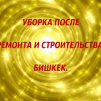 Уборка после ремонта и строительства. Бишкек. 0559 03 81 45, в г.Бишкек