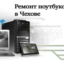 Ремонт ноутбуков и компьютеров \ Сборка на заказ, в Чехове